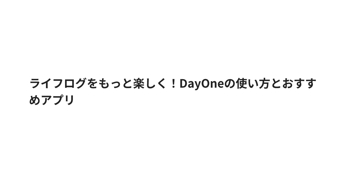 ライフログをもっと楽しく！DayOneの使い方とおすすめアプリ