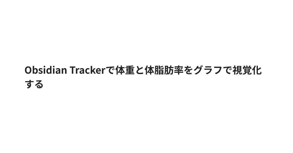 Obsidian Trackerで体重と体脂肪率をグラフで視覚化する