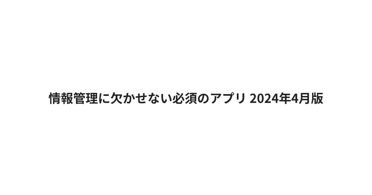 情報管理に欠かせない必須のアプリ 2024年4月版